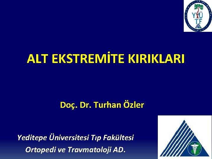 ALT EKSTREMİTE KIRIKLARI Doç. Dr. Turhan Özler Yeditepe Üniversitesi Tıp Fakültesi Ortopedi ve Travmatoloji