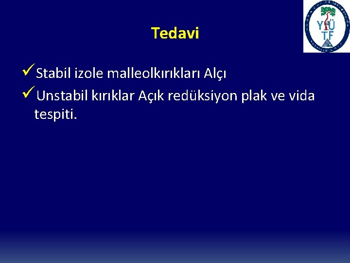 Tedavi üStabil izole malleolkırıkları Alçı üUnstabil kırıklar Açık redüksiyon plak ve vida tespiti. 