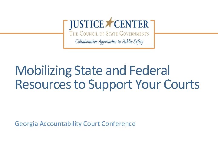 Mobilizing State and Federal Resources to Support Your Courts Georgia Accountability Court Conference 