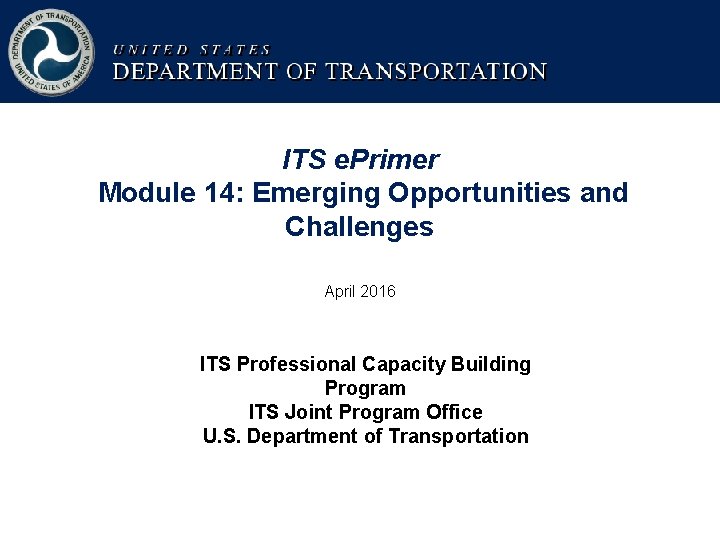 ITS e. Primer Module 14: Emerging Opportunities and Challenges April 2016 ITS Professional Capacity