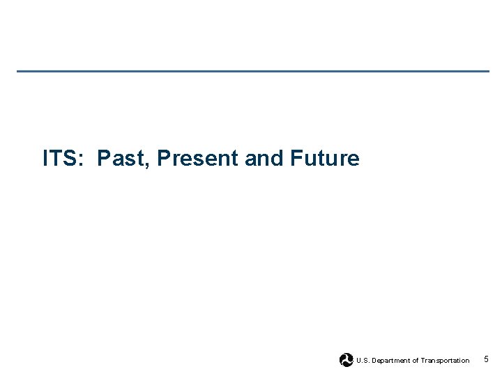 ITS: Past, Present and Future U. S. Department of Transportation 5 