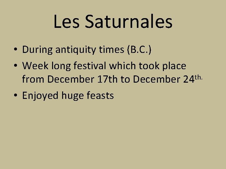 Les Saturnales • During antiquity times (B. C. ) • Week long festival which