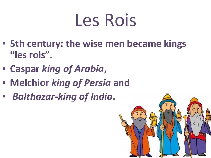 Les Rois • 5 th century: the wise men became kings “les rois”. •