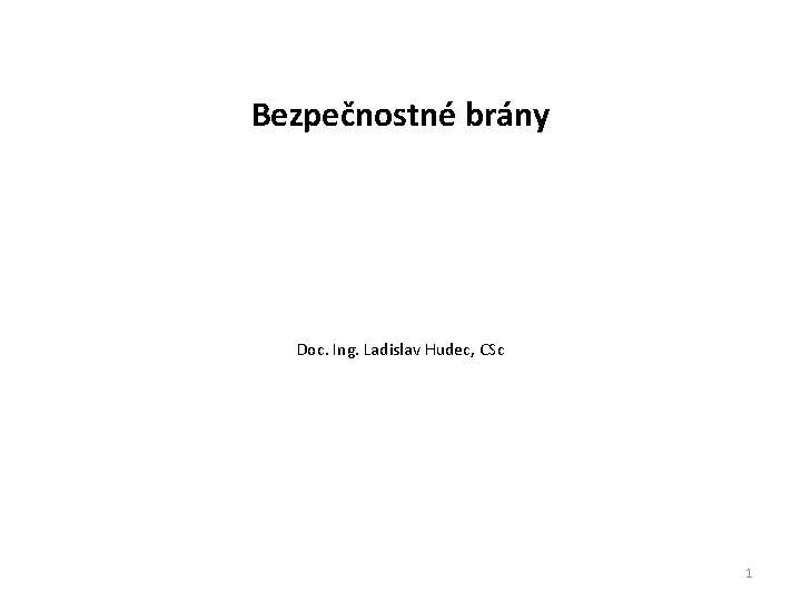 Bezpečnostné brány Doc. Ing. Ladislav Hudec, CSc 1 