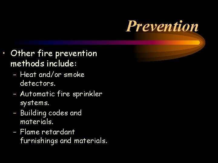 Prevention • Other fire prevention methods include: – Heat and/or smoke detectors. – Automatic