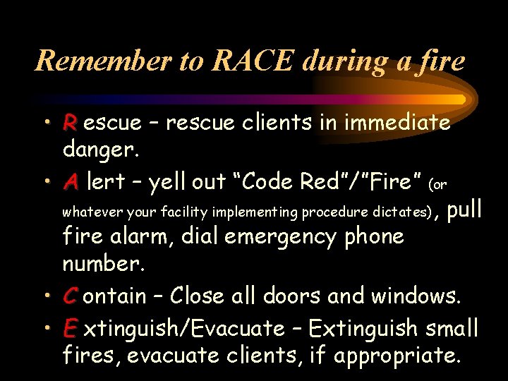 Remember to RACE during a fire • R escue – rescue clients in immediate