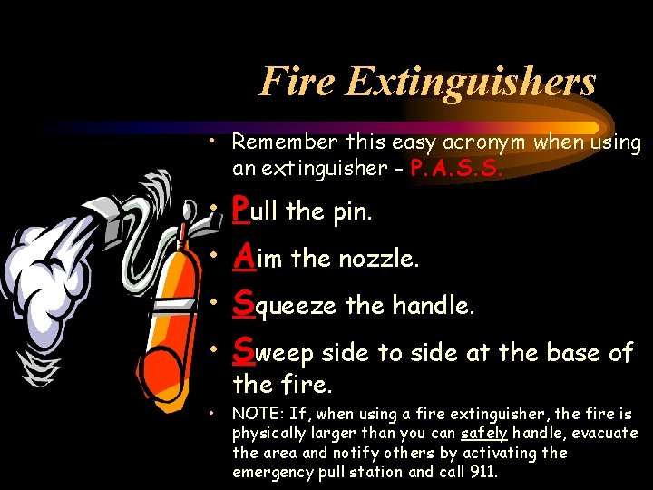 Fire Extinguishers • Remember this easy acronym when using an extinguisher - P. A.