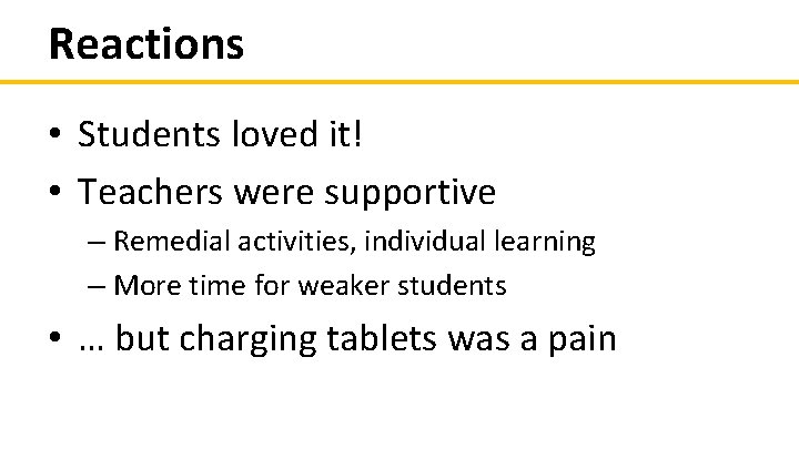 Reactions • Students loved it! • Teachers were supportive – Remedial activities, individual learning Reactions • Students loved it! • Teachers were supportive – Remedial activities, individual learning