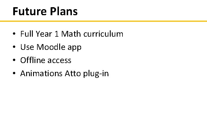 Future Plans • • Full Year 1 Math curriculum Use Moodle app Offline access Future Plans • • Full Year 1 Math curriculum Use Moodle app Offline access