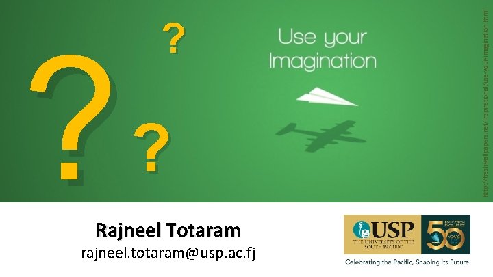 ? ? rajneel. totaram@usp. ac. fj Rajneel Totaram http: //freshwallpapers. net/inspirational/use-your-imagination. html ? ? ? rajneel. totaram@usp. ac. fj Rajneel Totaram http: //freshwallpapers. net/inspirational/use-your-imagination. html ?
