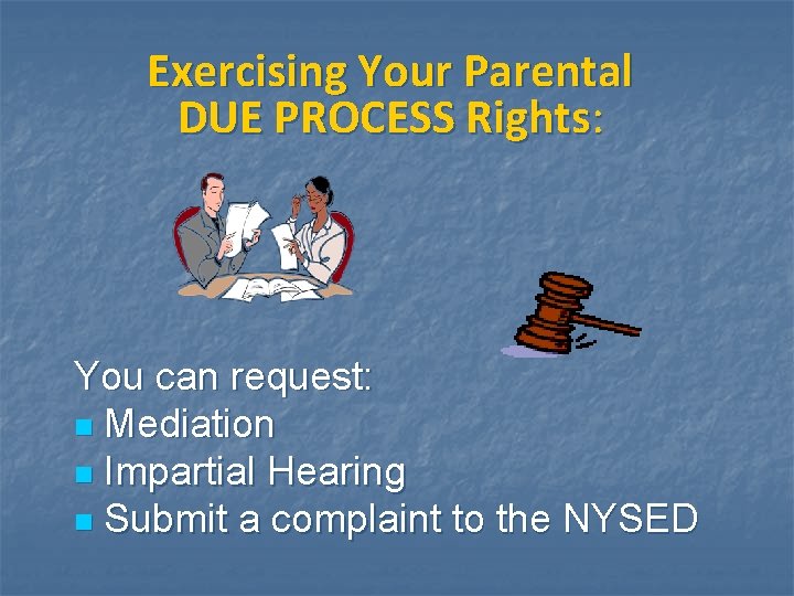 Exercising Your Parental DUE PROCESS Rights: You can request: n Mediation n Impartial Hearing