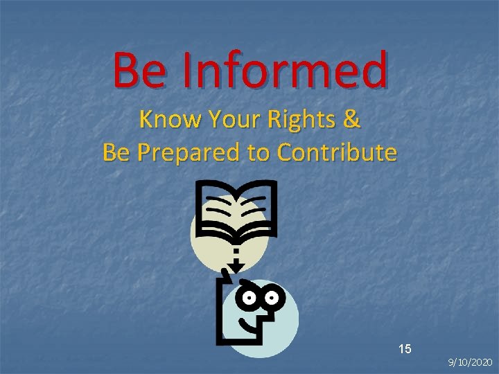 Be Informed Know Your Rights & Be Prepared to Contribute 15 9/10/2020 