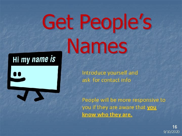 Get People’s Names Introduce yourself and ask for contact info People will be more