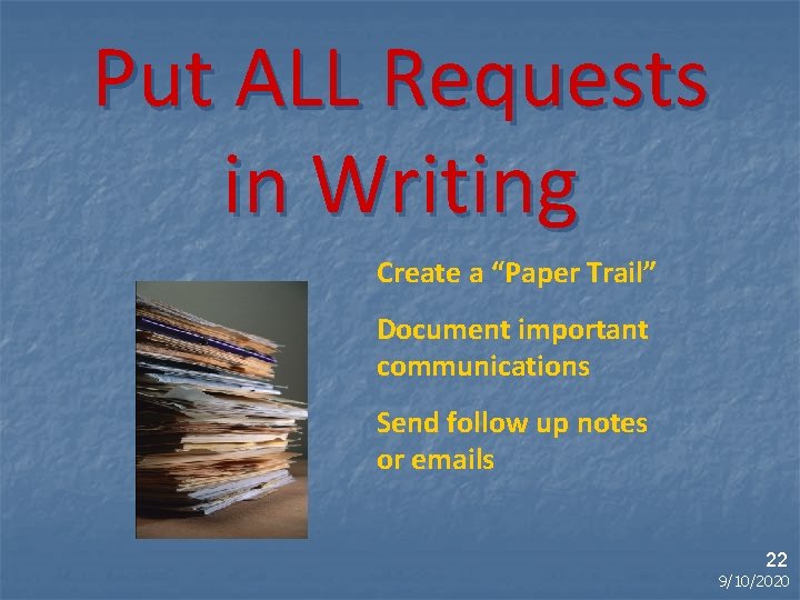 Put ALL Requests in Writing Create a “Paper Trail” Document important communications Send follow