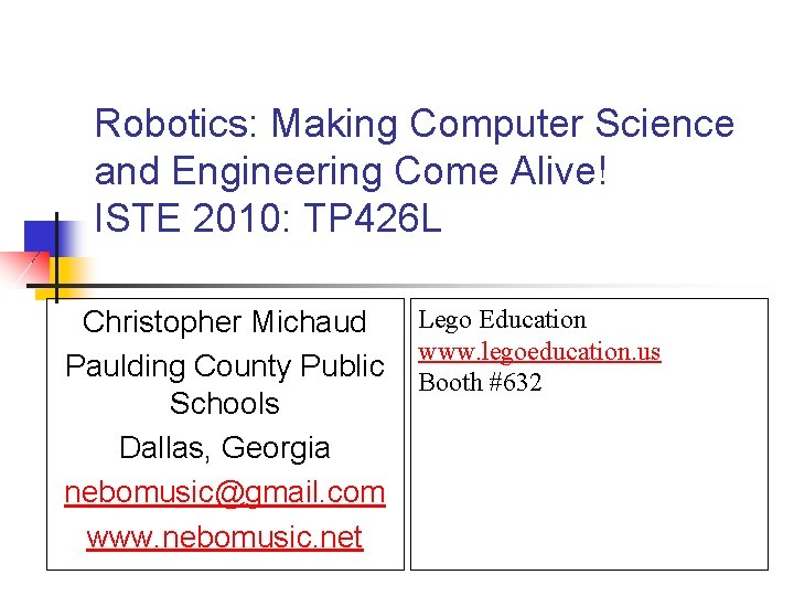 Robotics: Making Computer Science and Engineering Come Alive! ISTE 2010: TP 426 L Lego