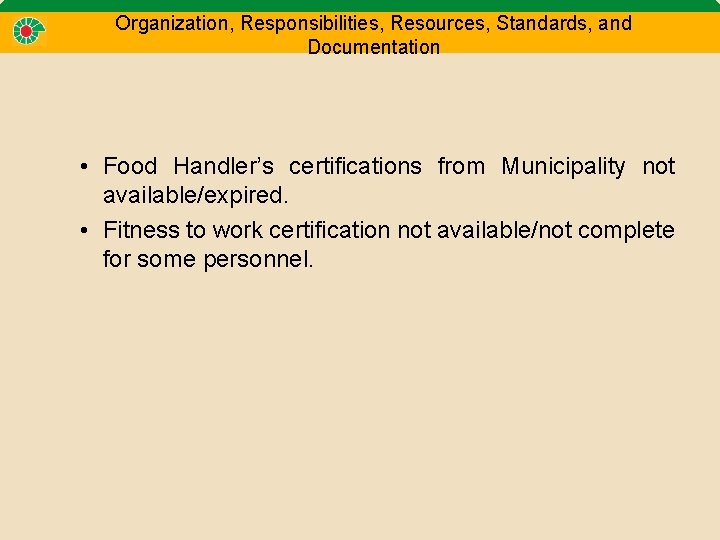 Organization, Responsibilities, Resources, Standards, and Documentation • Food Handler’s certifications from Municipality not available/expired.