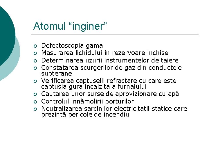 Atomul “inginer” ¡ ¡ ¡ ¡ Defectoscopia gama Masurarea lichidului in rezervoare inchise Determinarea Atomul “inginer” ¡ ¡ ¡ ¡ Defectoscopia gama Masurarea lichidului in rezervoare inchise Determinarea