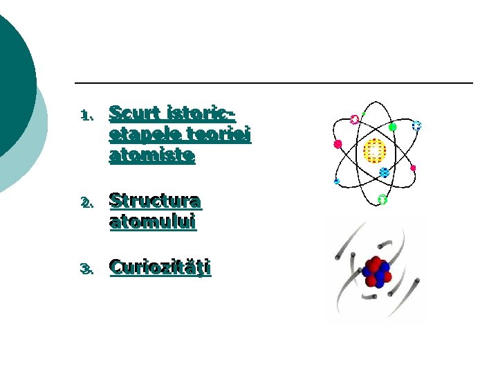 1. 1. Scurt istoricetapele teoriei atomiste 2. 2. Structura atomului 3. 3. Curiozităţi 