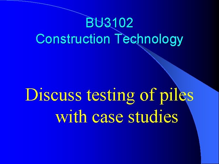 BU 3102 Construction Technology Discuss testing of piles with case studies 