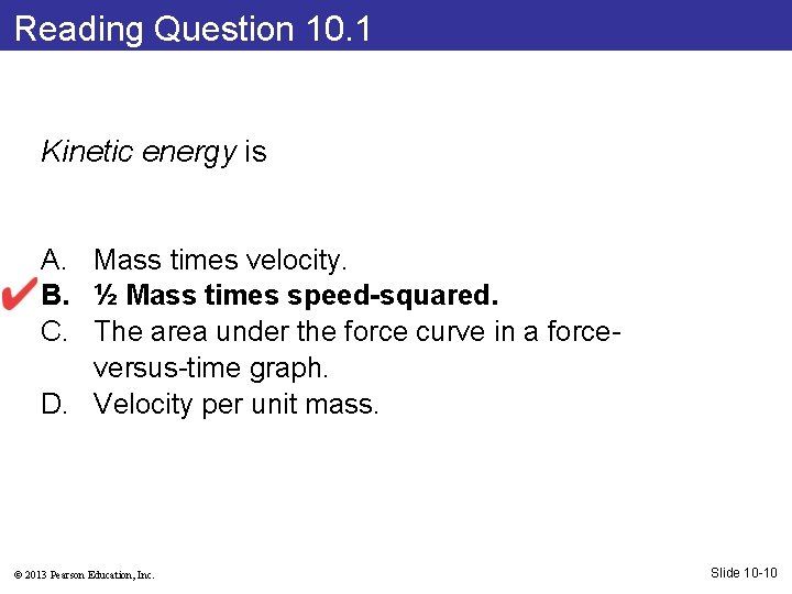 Reading Question 10. 1 Kinetic energy is A. Mass times velocity. B. ½ Mass