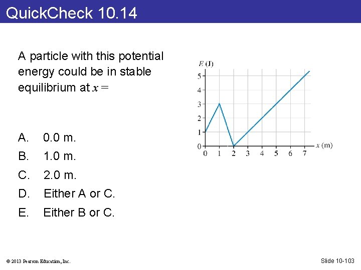 Quick. Check 10. 14 A particle with this potential energy could be in stable