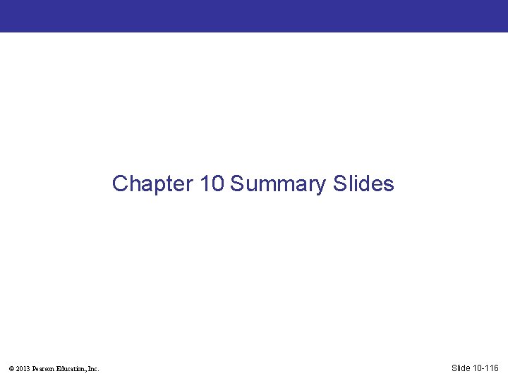 Chapter 10 Summary Slides © 2013 Pearson Education, Inc. Slide 10 -116 