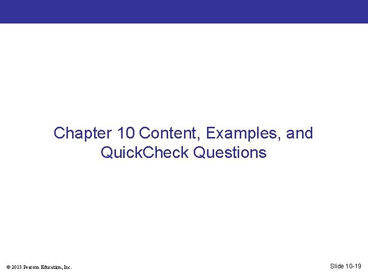 Chapter 10 Content, Examples, and Quick. Check Questions © 2013 Pearson Education, Inc. Slide