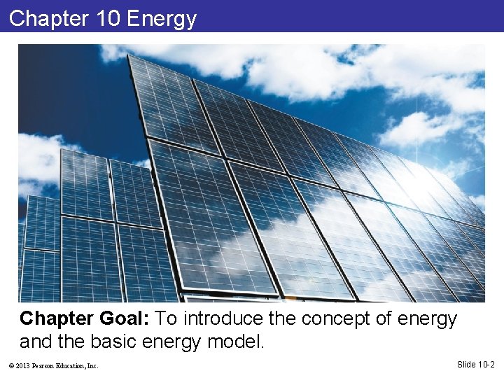 Chapter 10 Energy Chapter Goal: To introduce the concept of energy and the basic