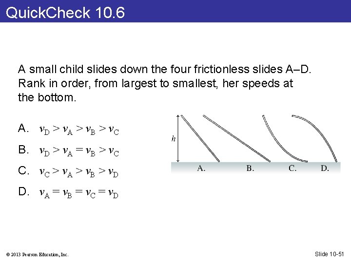 Quick. Check 10. 6 A small child slides down the four frictionless slides A–D.