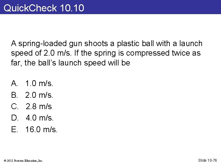 Quick. Check 10. 10 A spring-loaded gun shoots a plastic ball with a launch