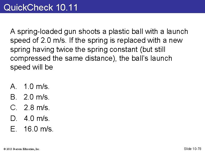 Quick. Check 10. 11 A spring-loaded gun shoots a plastic ball with a launch