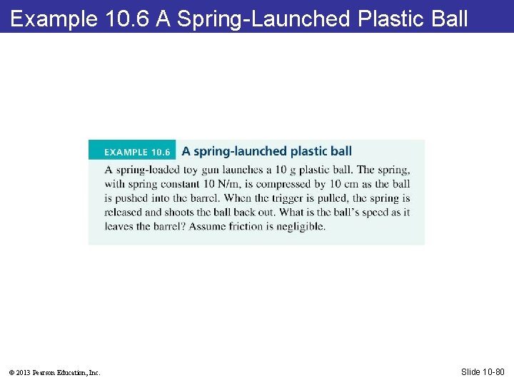 Example 10. 6 A Spring-Launched Plastic Ball © 2013 Pearson Education, Inc. Slide 10