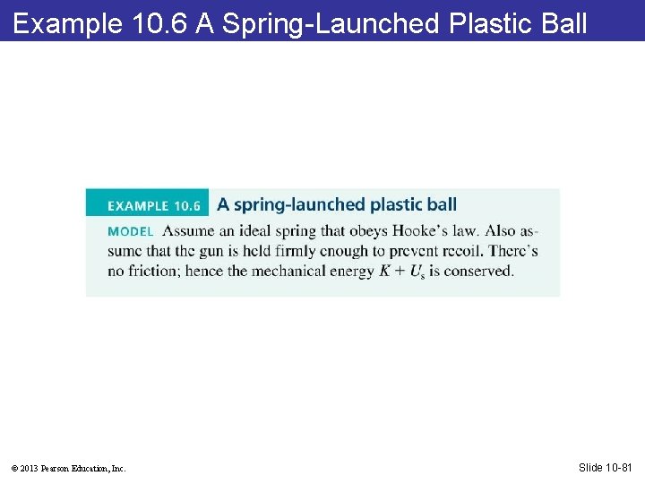 Example 10. 6 A Spring-Launched Plastic Ball © 2013 Pearson Education, Inc. Slide 10