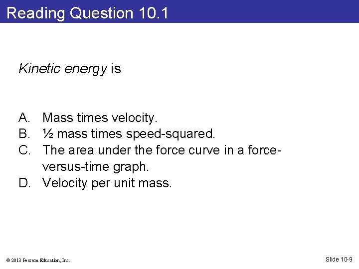 Reading Question 10. 1 Kinetic energy is A. Mass times velocity. B. ½ mass