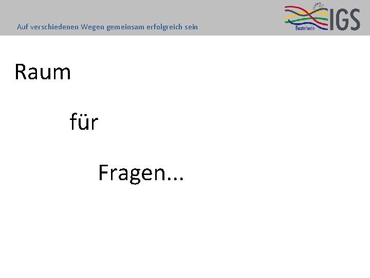 Auf verschiedenen Wegen gemeinsam erfolgreich sein Raum für Fragen. . . 