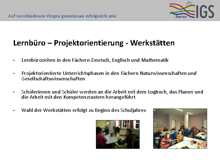 Auf verschiedenen Wegen gemeinsam erfolgreich sein Lernbüro – Projektorientierung - Werkstätten • Lernbürozeiten in