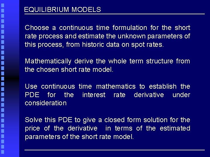 EQUILIBRIUM MODELS Choose a continuous time formulation for the short rate process and estimate