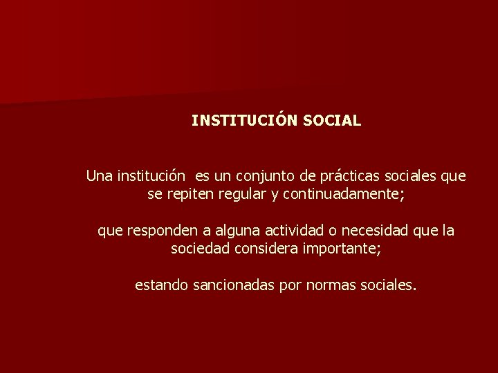 INSTITUCIÓN SOCIAL Una institución es un conjunto de prácticas sociales que se repiten regular