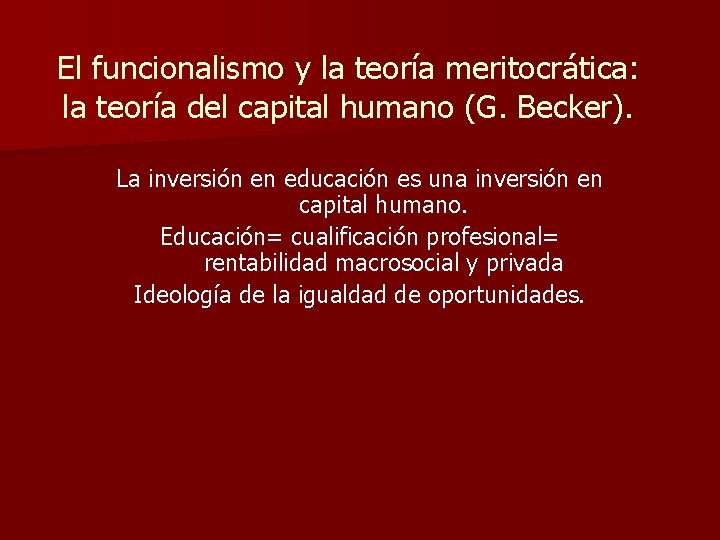 El funcionalismo y la teoría meritocrática: la teoría del capital humano (G. Becker). La