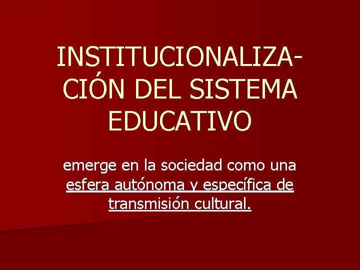 INSTITUCIONALIZACIÓN DEL SISTEMA EDUCATIVO emerge en la sociedad como una esfera autónoma y específica