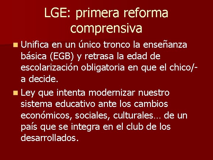LGE: primera reforma comprensiva n Unifica en un único tronco la enseñanza básica (EGB)