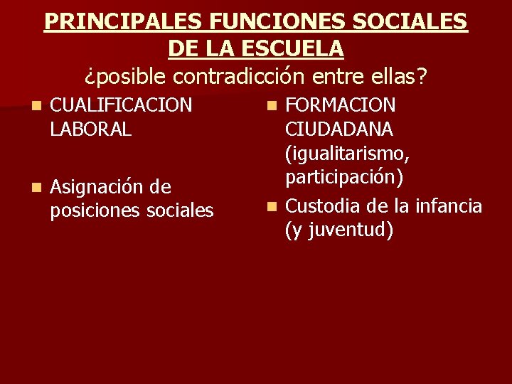 PRINCIPALES FUNCIONES SOCIALES DE LA ESCUELA ¿posible contradicción entre ellas? n CUALIFICACION LABORAL n