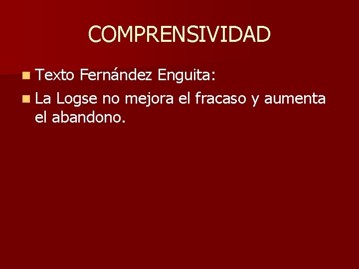 COMPRENSIVIDAD n Texto Fernández Enguita: n La Logse no mejora el fracaso y aumenta