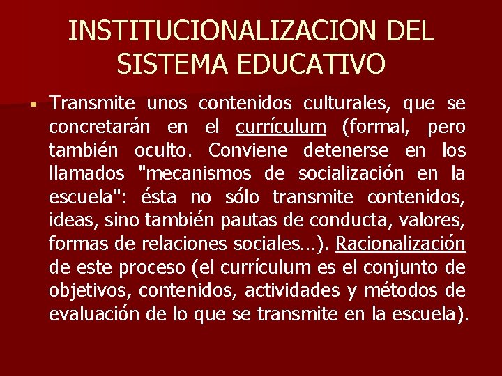 INSTITUCIONALIZACION DEL SISTEMA EDUCATIVO Transmite unos contenidos culturales, que se concretarán en el currículum