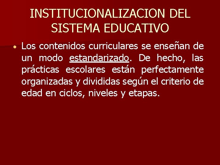 INSTITUCIONALIZACION DEL SISTEMA EDUCATIVO Los contenidos curriculares se enseñan de un modo estandarizado. De