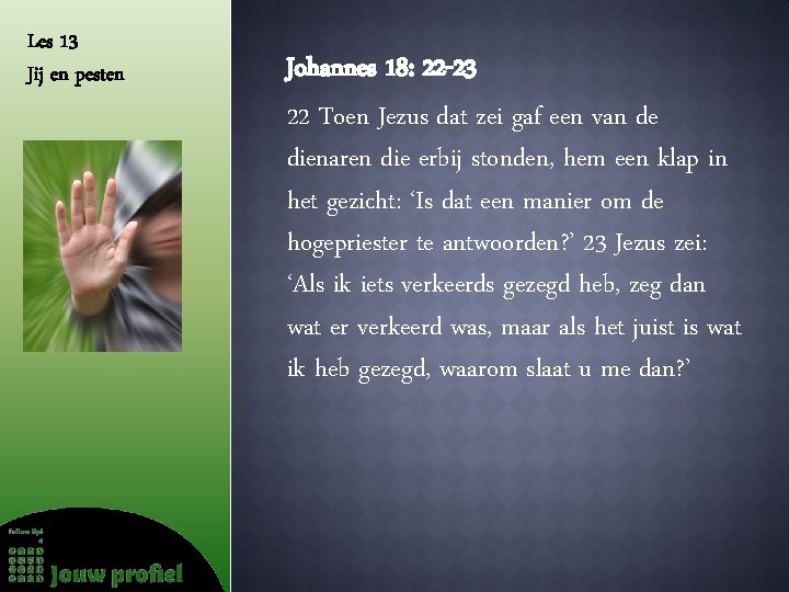 Les 13 Jij en pesten Johannes 18: 22 -23 22 Toen Jezus dat zei