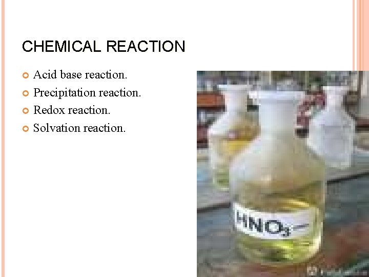 CHEMICAL REACTION Acid base reaction. Precipitation reaction. Redox reaction. Solvation reaction. 