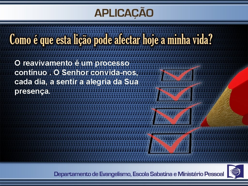 O reavivamento é um processo contínuo. O Senhor convida-nos, cada dia, a sentir a