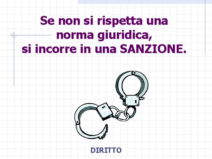 Se non si rispetta una norma giuridica, si incorre in una SANZIONE. DIRITTO 