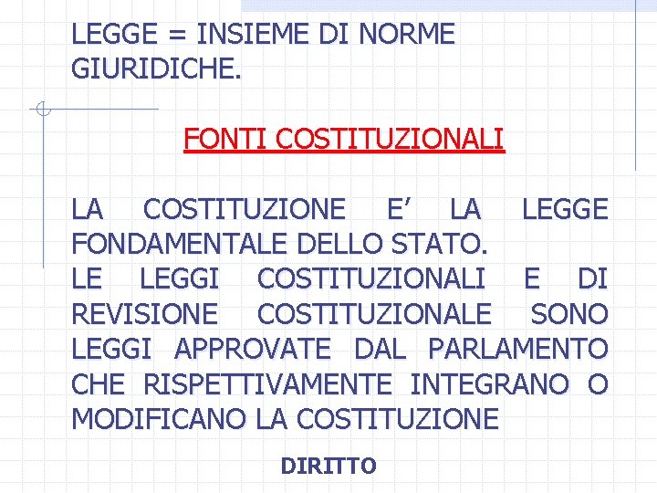 LEGGE = INSIEME DI NORME GIURIDICHE. FONTI COSTITUZIONALI LA COSTITUZIONE E’ LA LEGGE FONDAMENTALE